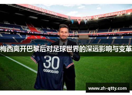 梅西离开巴黎后对足球世界的深远影响与变革 梅西离开巴黎后对足球世界的深远影响与变革