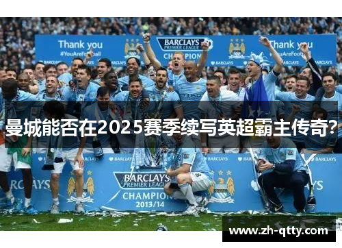 曼城能否在2025赛季续写英超霸主传奇? 曼城能否在2025赛季续写英超霸主传奇?