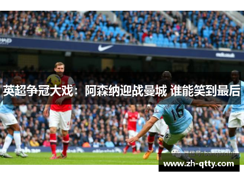 英超争冠大戏:阿森纳迎战曼城 谁能笑到最后 英超争冠大戏:阿森纳迎战曼城 谁能笑到最后