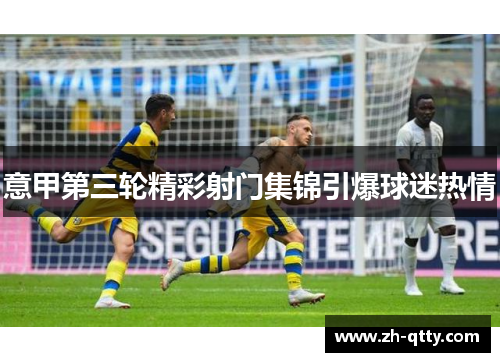 意甲第三轮精彩射门集锦引爆球迷热情 意甲第三轮精彩射门集锦引爆球迷热情