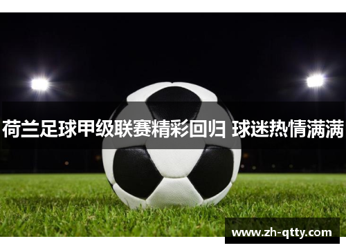 荷兰足球甲级联赛精彩回归 球迷热情满满 荷兰足球甲级联赛精彩回归 球迷热情满满