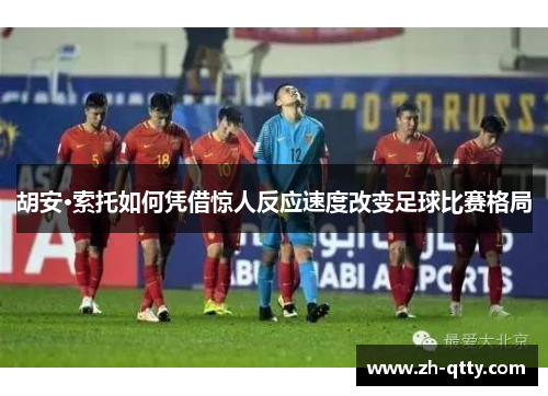 胡安·索托如何凭借惊人反应速度改变足球比赛格局 胡安·索托如何凭借惊人反应速度改变足球比赛格局
