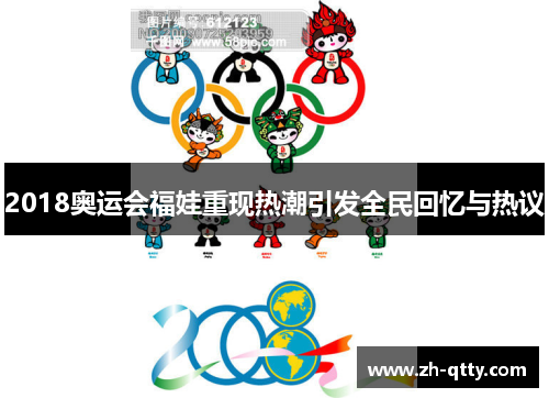 2018奥运会福娃重现热潮引发全民回忆与热议 2018奥运会福娃重现热潮引发全民回忆与热议