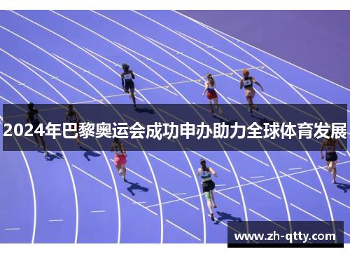 2024年巴黎奥运会成功申办助力全球体育发展 2024年巴黎奥运会成功申办助力全球体育发展